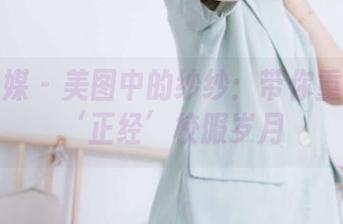 物恋传媒 – 美图中的纱纱：带你重温那些‘正经’校服岁月